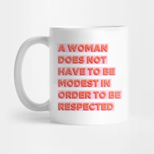 A Woman Does Not Have To Be Modest In Order To Be Respected Mug